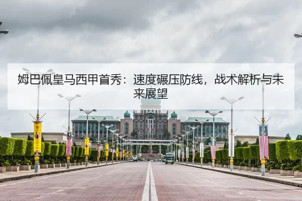姆巴佩皇马西甲首秀：速度碾压防线，战术解析与未来展望