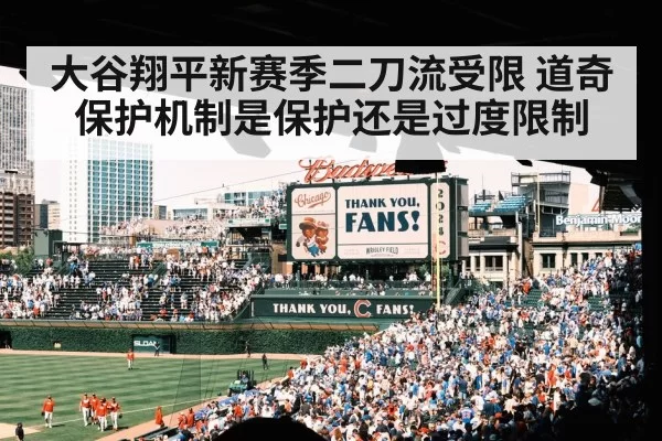 大谷翔平新赛季二刀流受限 道奇保护机制是保护还是过度限制